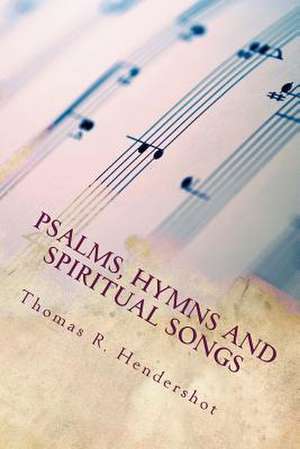 Psalms, Hymns and Spiritual Songs de Thomas R. Hendershot