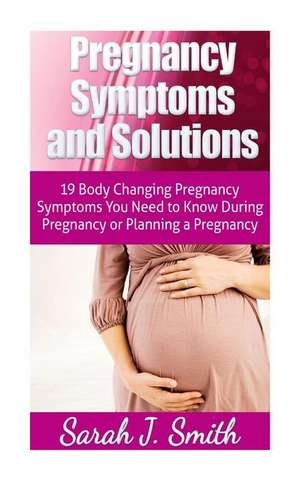 Pregnancy Symptoms and Solutions de Sarah J. Smith