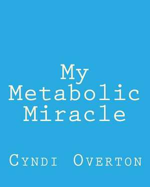 My Metabolic Miracle de Cyndi Overton