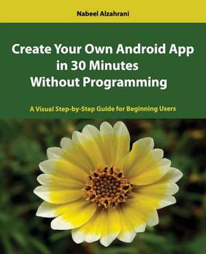 Create Your Own Android App in 30 Minutes Without Programming de Nabeel Alzahrani