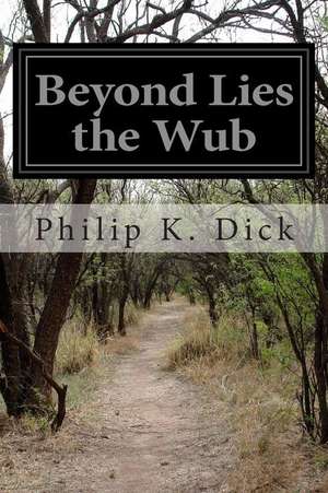 Beyond Lies the Wub de Philip K. Dick