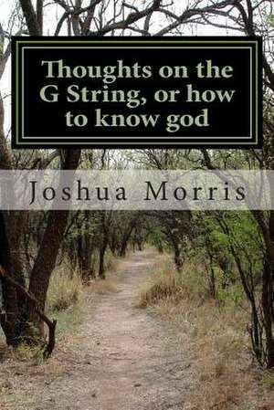 Thoughts on the G String, or How to Know God de Joshua Morris