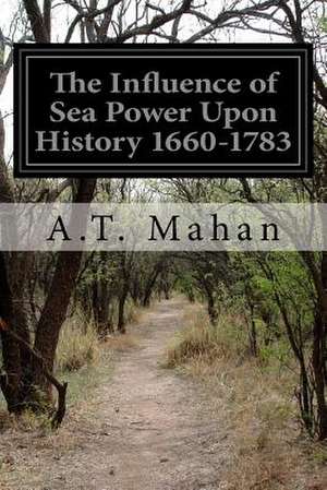 The Influence of Sea Power Upon History 1660-1783 de A. T. Mahan