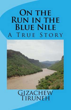 On the Run in the Blue Nile de Gizachew Tiruneh