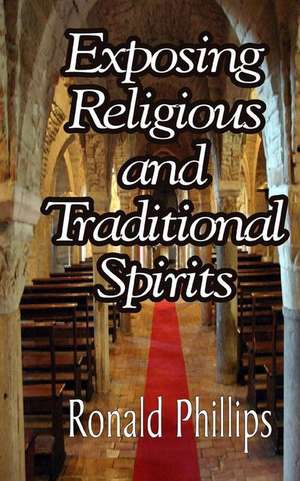 Exposing Religious and Traditional Spirits de Ronald Phillips