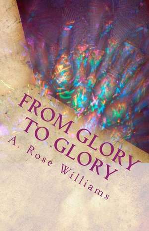 From Glory to Glory de A. Rose Williams