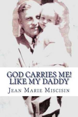 God Carries Me! Like My Daddy de Jean Marie Miscisin