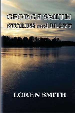 George Smith Stories and Plays de Loren Smith