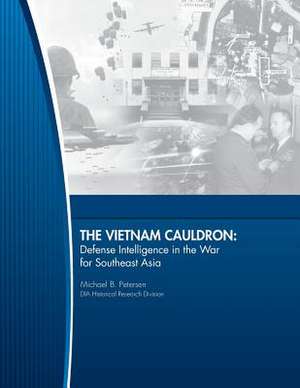 The Vietnam Cauldron - Defense Intelligence in the War for Southeast Asia de United States Defense Intelligence Agenc