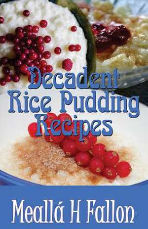 Decadent Rice Pudding Recipes de Mealla H. Fallon