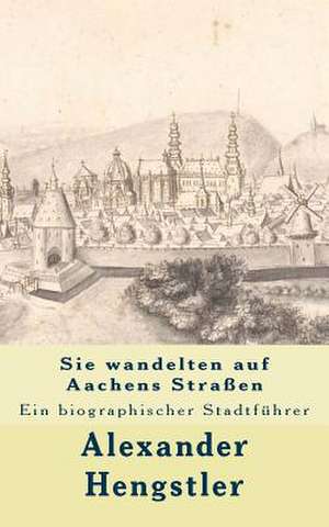 Sie Wandelten Auf Aachens Strassen de Alexander Hengstler