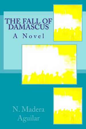 The Fall of Damascus de N. Madera Aguilar