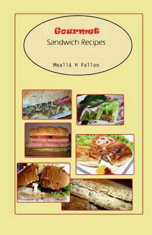 Gourmet Sandwich Recipes de Mealla H. Fallon