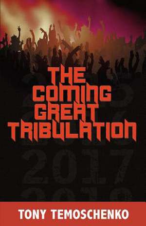 The Coming Great Tribulation de Tony Temoschenko