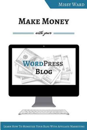 Make Money with Your Wordpress Blog de MS Missy Ward