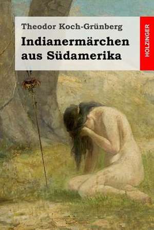 Indianermarchen Aus Sudamerika de Theodor Koch-Grunberg