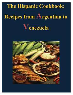 The Hispanic Cookbook - Recipes from Argentina to Venezuela de U S Government