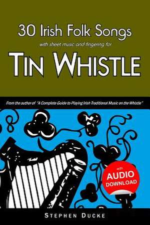 30 Irish Folk Songs with Sheet Music and Fingering for Tin Whistle de Stephen Ducke