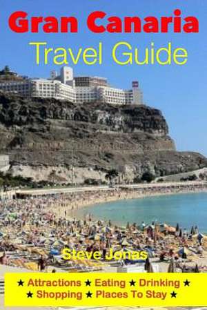 Gran Canaria Travel Guide - Attractions, Eating, Drinking, Shopping & Places to Stay de Steve MD Jonas