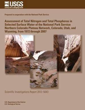 Assessment of Total Nitrogen and Total Phosphorus in Selected Surface Water of the National Park Service Northern Colorado Plateau Network, Colorado, de U. S. Department of the Interior