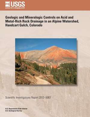 Geologic and Mineralogic Controls on Acid and Metal-Rich Rock Drainage in an Alpine Watershed, Handcart Gulch, Colorado de U. S. Department of the Interior