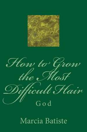 How to Grow the Most Difficult Hair de Wilson, Marcia Batiste Smith