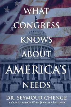 What Congress Knows about America's Needs de Dr Seymour Chenge