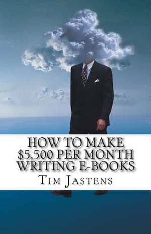 How to Make $5,500 Per Month Writing E-Books de Tim Jastens