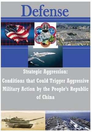 Strategic Aggression - Conditions That Could Trigger Aggressive Military Action by the People's Republic of China de U. S. Army Command and General Staff Col