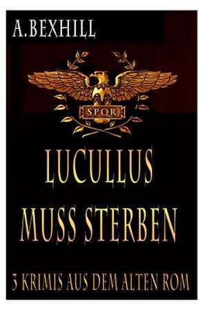 Lucullus Muss Sterben de A. Bexhill