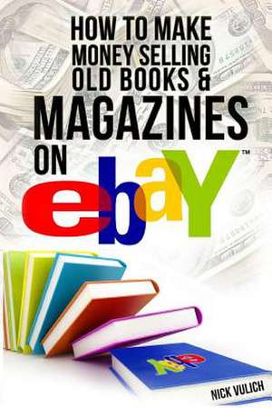 How to Make Money Selling Old Books and Magazines on Ebay de Nick Vulich