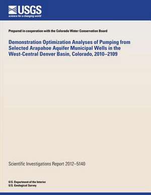 Demonstration Optimization Analyses of Pumping from Selected Arapahoe Aquifer Municipal Wells in the West-Central Denver Basin, Colorado, 2010?2109 de U. S. Department of the Interior