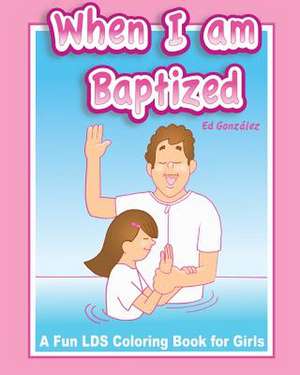 When I Am Baptized a Fun Lds Coloring Book for Girls de Ed Gonzalez