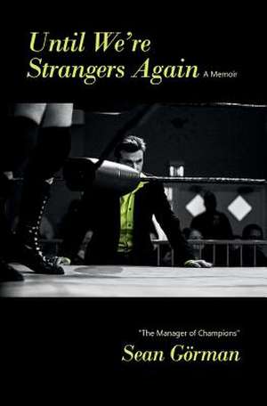 Until We're Strangers Again (a Memoir) de The Manager of Champions Sean Gorman