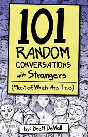 101 Random Conversations with Strangers (Most of Which Are True) de Brett Dewall