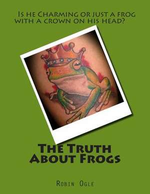 The Truth about Frogs de Robin Ogle