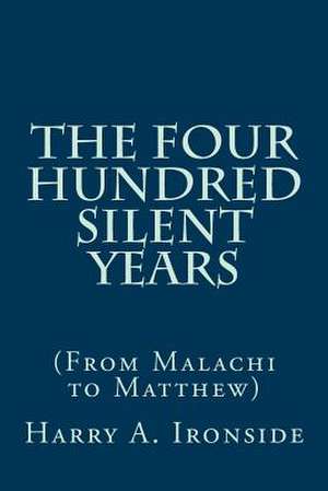 The Four Hundred Silent Years de Harry A. Ironside