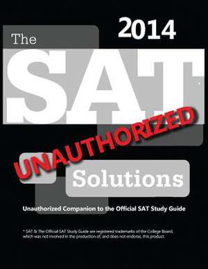 The SAT Solutions 2014 - Unauthorized Companion to the Official SAT Study Guide de The Teacher