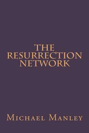 The Resurrection Network de Michael J. Manley