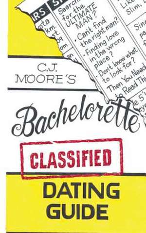 Cj Moore's Bachelorette Classified Dating Guide de Cj Moore