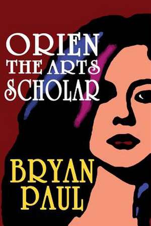 Orien the Arts Scholar de Bryan Paul