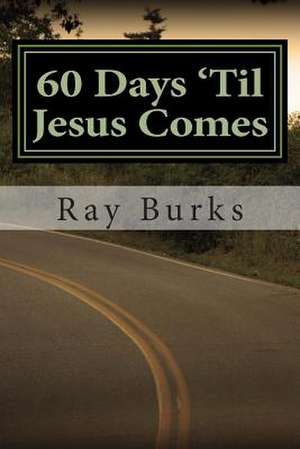 60 Days 'Til Jesus Comes de Ray Burks