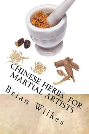 Chinese Herbs for Martial Artists de Brian Wilkes