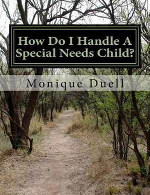 How Do I Handle a Special Needs Child? de Monique Duell