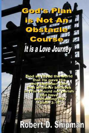 God's Plan Is Not an Obstacle Course de Robert D. Shipman