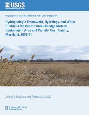 Hydrogeologic Framework, Hydrology, and Water Quality in the Pearce Creek Dredge Material Containment Area and Vicinity, Cecil County, Maryland, 2010? de U. S. Department of the Interior