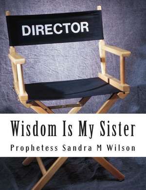 Wisdom Is My Sister de Prophetess Sandra Marie Wilson