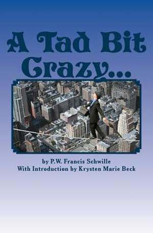 A Tad Bit Crazy... de P. W. Francis Schwille