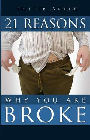 21 Reasons Why You Are Broke de Philip Aryee