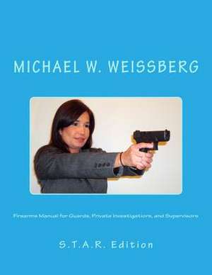 Firearms Manual for Guards, Private Investigators, and Supervisors de Michael W. Weissberg